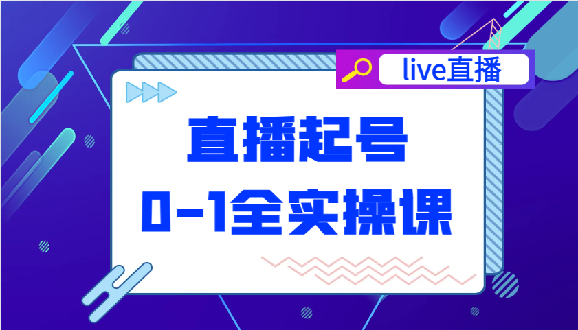 直播起号从0-1全实操课，新人0基础快速入门，0-1阶段流程化学习-创客空间
