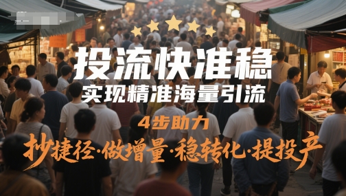 投流快准稳，实现精准海量引流，4步助力，抄捷径·做增量·稳转化·提投产-创客空间