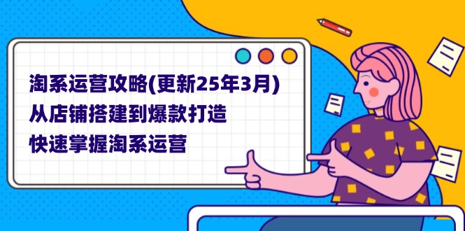 （14190期）淘系运营攻略(更新25年3月) 从店铺搭建到爆款打造，快速掌握淘系运营-创客空间