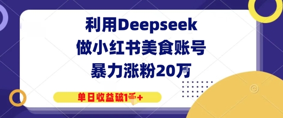 利用Deepseek做小红书美食账号，暴力涨粉20W，单日收益破1K+-创客空间