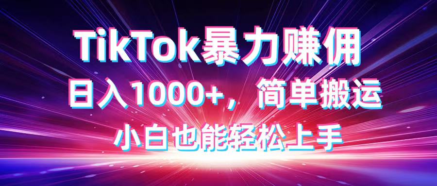 （14402期）TikTok搬运暴力赚佣，日入1000+，简单搬运，小白也能轻松上手-创客空间
