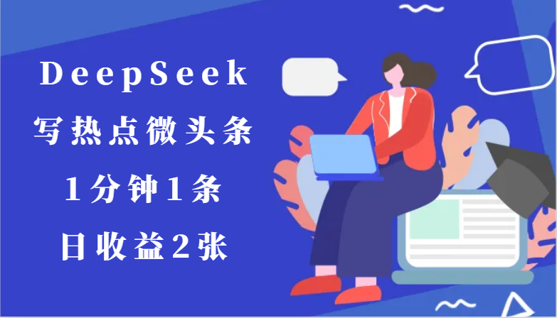 用DeepSeek写热点微头条，1分钟1条，日收益2张-创客空间