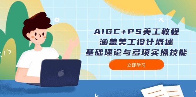 （14062期）AIGC+PS美工教程：涵盖美工设计概述、基础理论与多项实操技能-创客空间