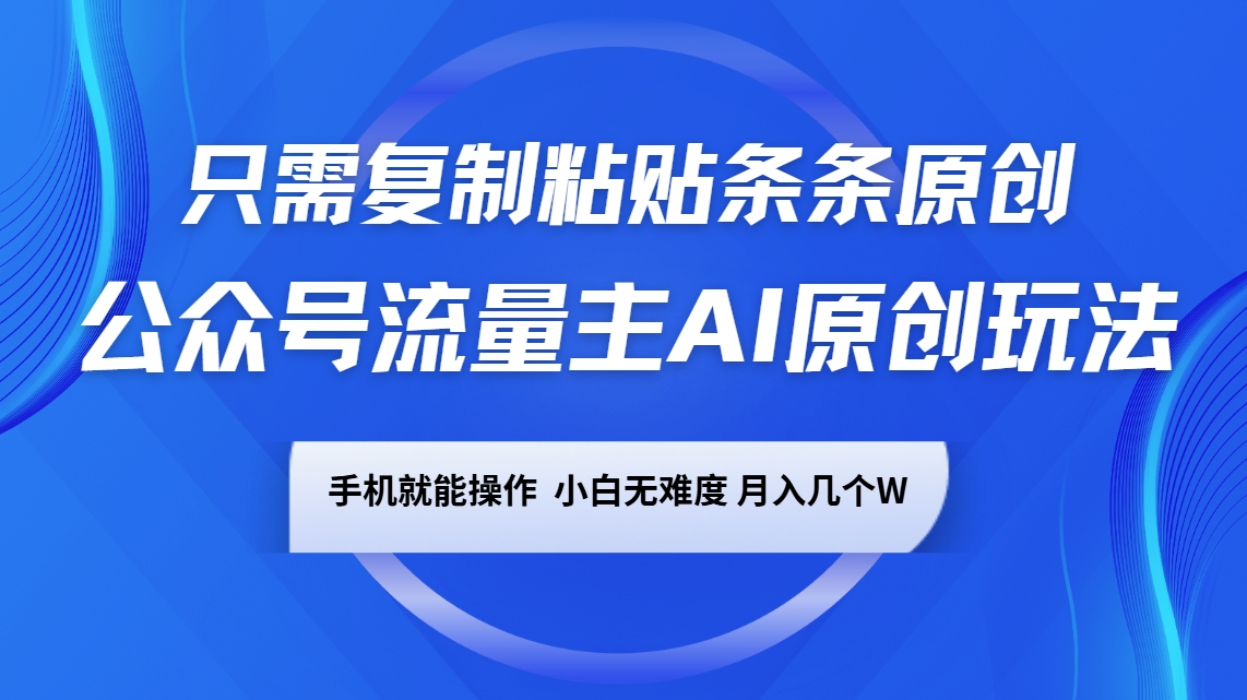 公众号流量主AI原创玩法，只需复制粘贴条条原创，手机可操作，小白无难度，月入几个W-创客空间