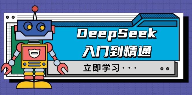 DeepSeek入门到精通，涵盖职场应用及身份扮演，驯服指南及顶级提示词-创客空间