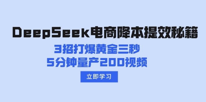 （14380期）DeepSeek电商降本提效秘籍：3招打爆黄金三秒，5分钟量产200视频-创客空间
