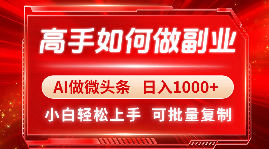 （14463期）高手如何做副业，AI微头条 日入1000+，小白轻松上手-创客空间