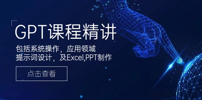 （14072期）GPT课程精讲，包括系统操作，应用领域，提示词设计，及Excel,PPT制作-创客空间