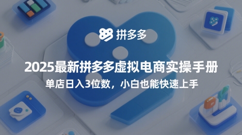 2025最新拼多多虚拟电商实操手册，单店日入3位数，小白也能快速上手【附赠选品工具】-创客空间