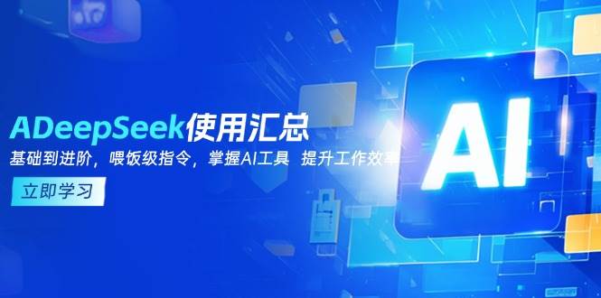 DeepSeek使用汇总，基础到进阶，提示词技巧，掌握AI工具 提升工作效率-创客空间